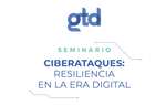 GTD presenta seminario: “Ciberataques: Resiliencia en la Era Digital”