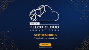 Open Telco Cloud Summit: El evento que reunirá por primera vez a la industria de las telecomunicaciones en torno a tecnologías abiertas