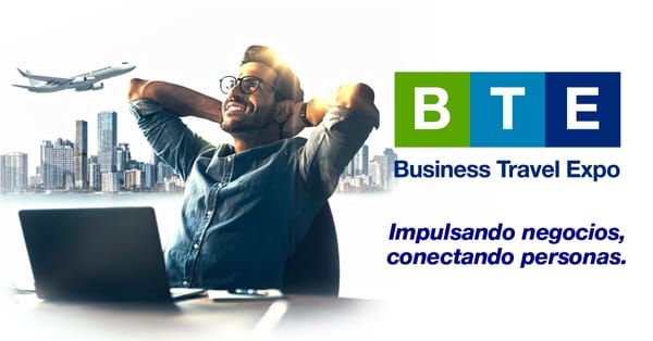 En agosto se realizará la 6ta edición de la Business Travel Expo (BTE) "Impulsando Negocios, Conectando Personas"