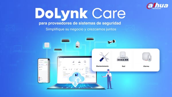 Dahua DoLynk Care quiere reducir los costos de mantenimiento en gestión de dispositivos